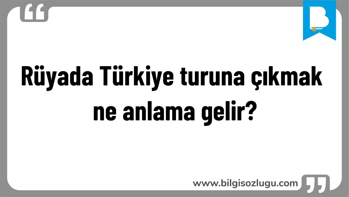Rüyada Türkiye turuna çıkmak ne anlama gelir?