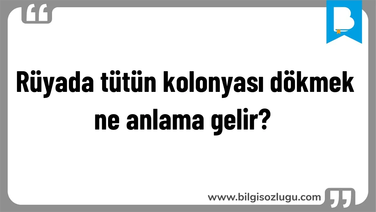 Rüyada tütün kolonyası dökmek ne anlama gelir?	