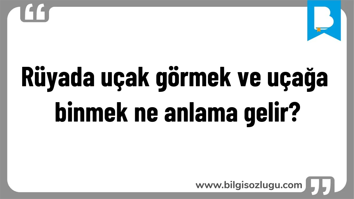 Rüyada uçak görmek ve uçağa binmek ne anlama gelir?