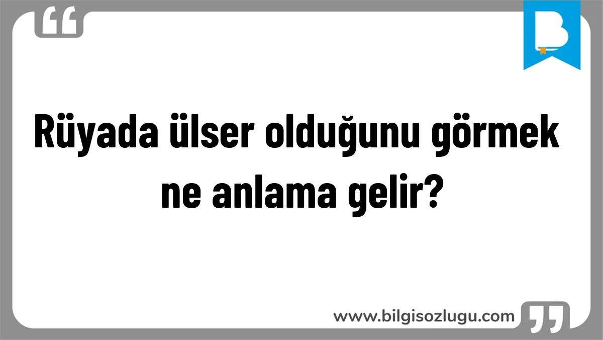 Rüyada ülser olduğunu görmek ne anlama gelir?