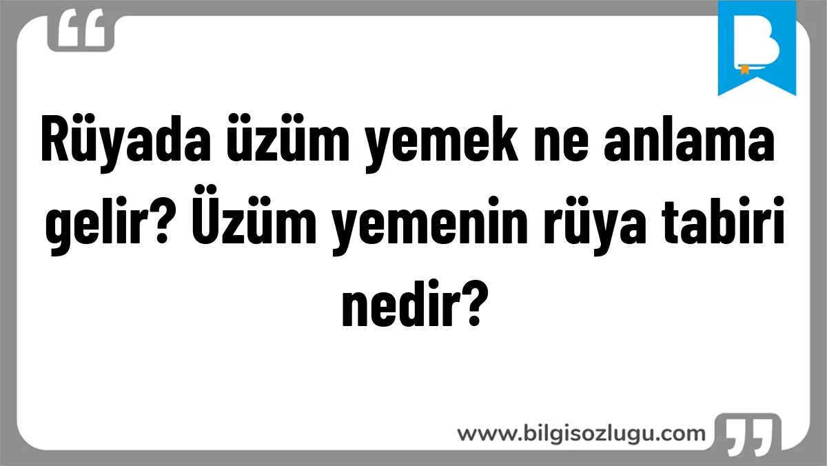 Rüyada üzüm yemek ne anlama gelir? Üzüm yemenin rüya tabiri nedir?