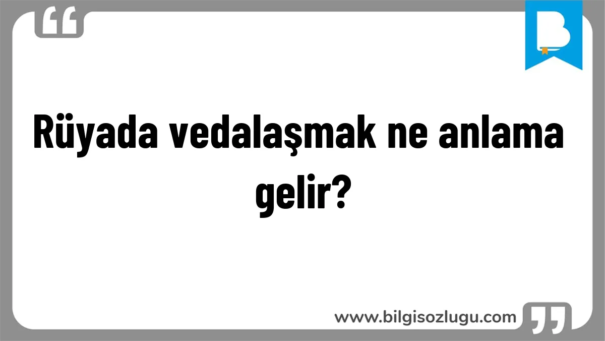 Rüyada vedalaşmak ne anlama gelir?