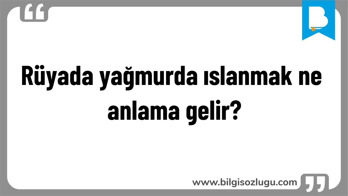 Rüyada yağmurda ıslanmak ne anlama gelir?