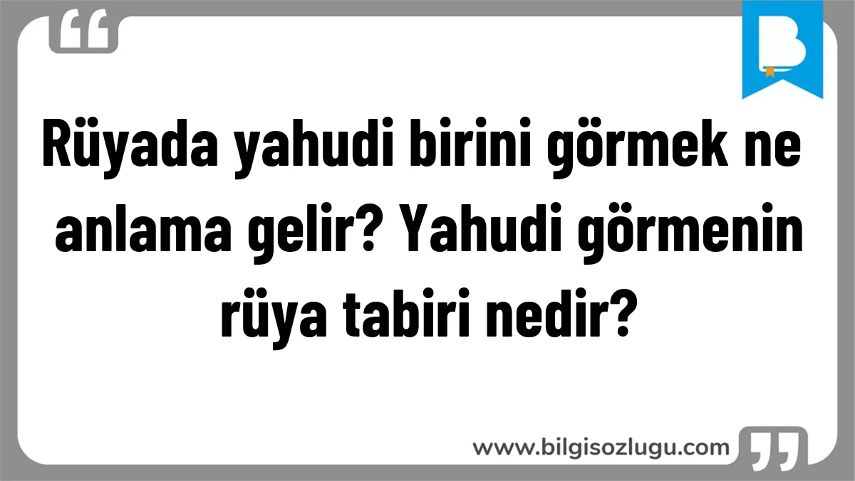 Rüyada yahudi birini görmek ne anlama gelir? Yahudi görmenin rüya tabiri nedir?