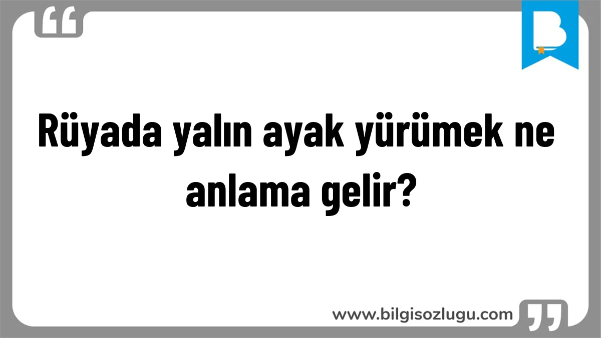 Rüyada yalın ayak yürümek ne anlama gelir?