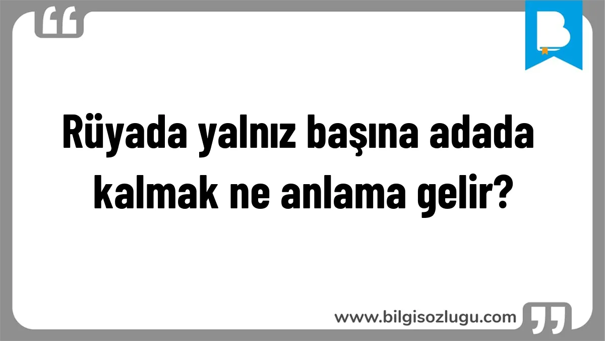 Rüyada yalnız başına adada kalmak ne anlama gelir?