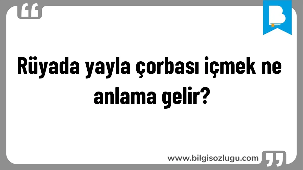 Rüyada yayla çorbası içmek ne anlama gelir?