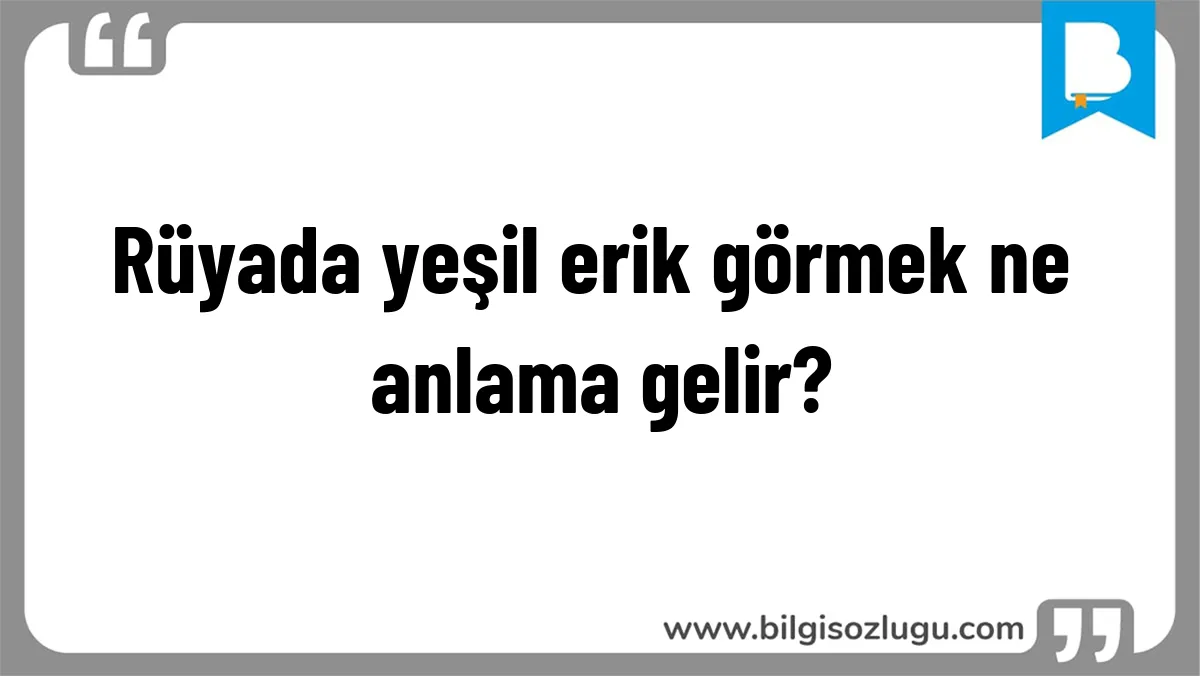 Rüyada yeşil erik görmek ne anlama gelir?