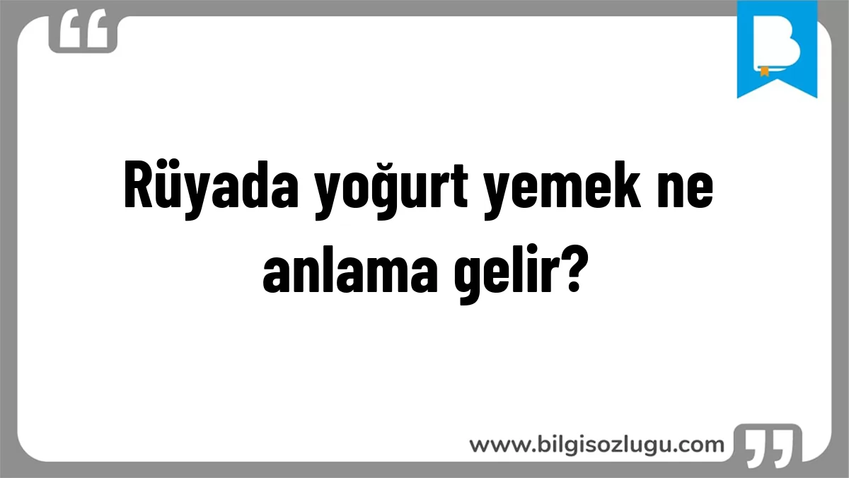 Rüyada yoğurt yemek ne anlama gelir?