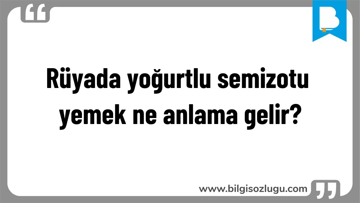 Rüyada yoğurtlu semizotu yemek ne anlama gelir?