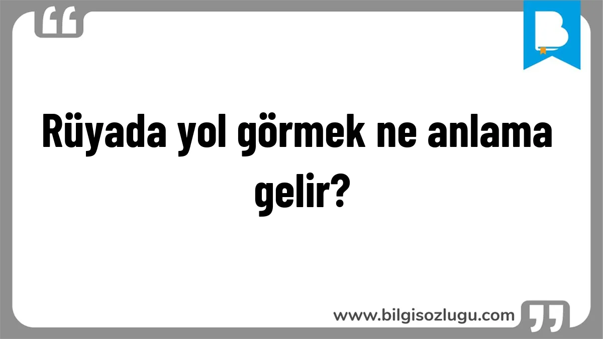Rüyada yol görmek ne anlama gelir?