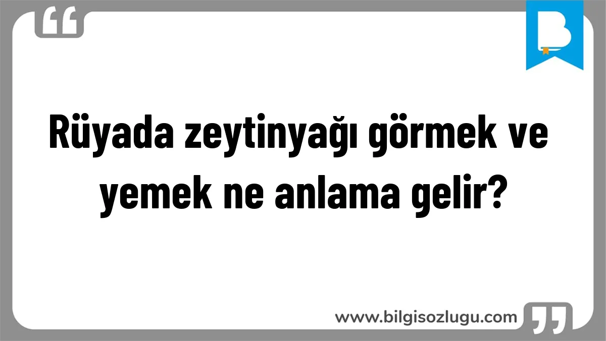 Rüyada zeytinyağı görmek ve yemek ne anlama gelir?