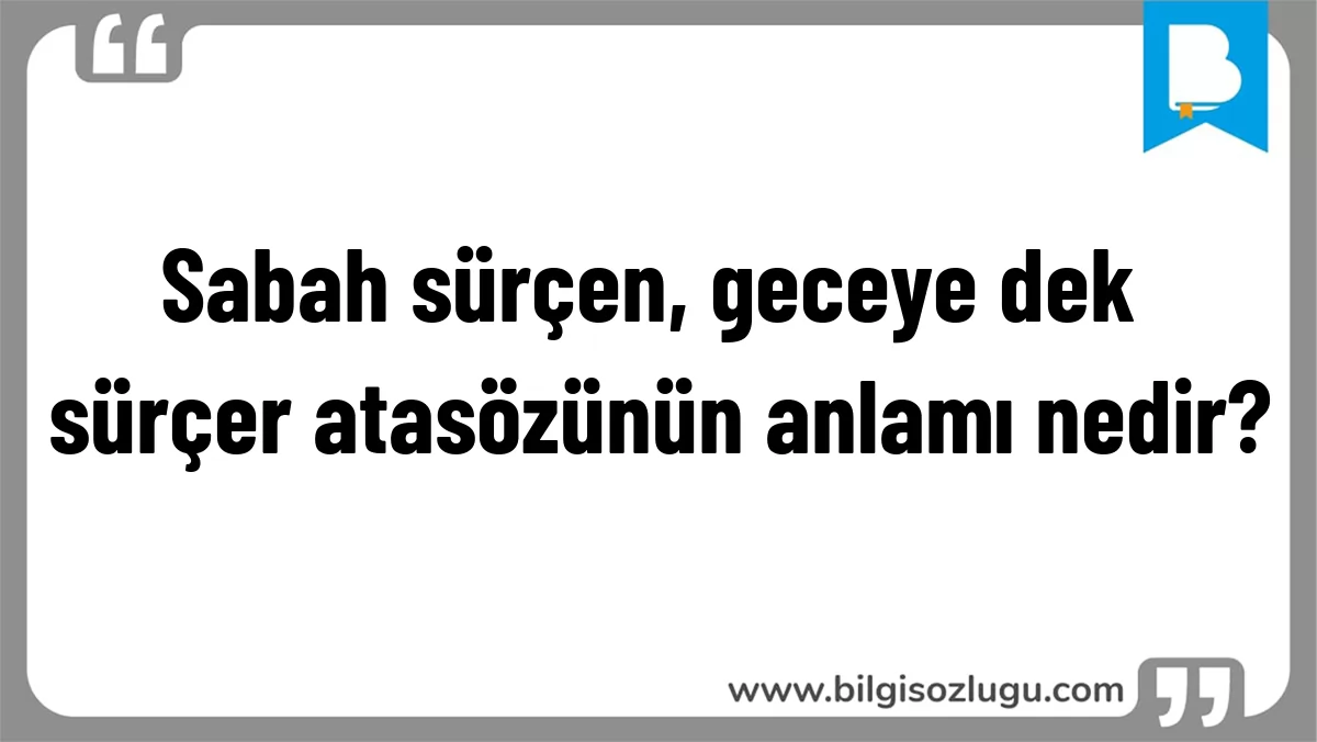 Sabah sürçen, geceye dek sürçer atasözünün anlamı nedir?