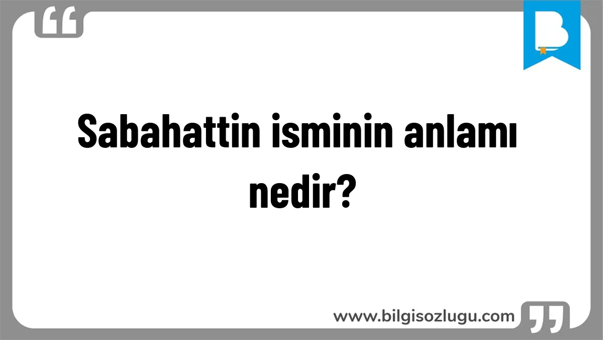 Sabahattin isminin anlamı nedir?
