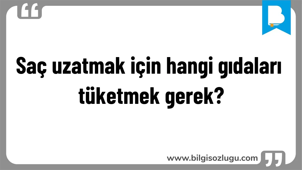 Saç uzatmak için hangi gıdaları tüketmek gerek?