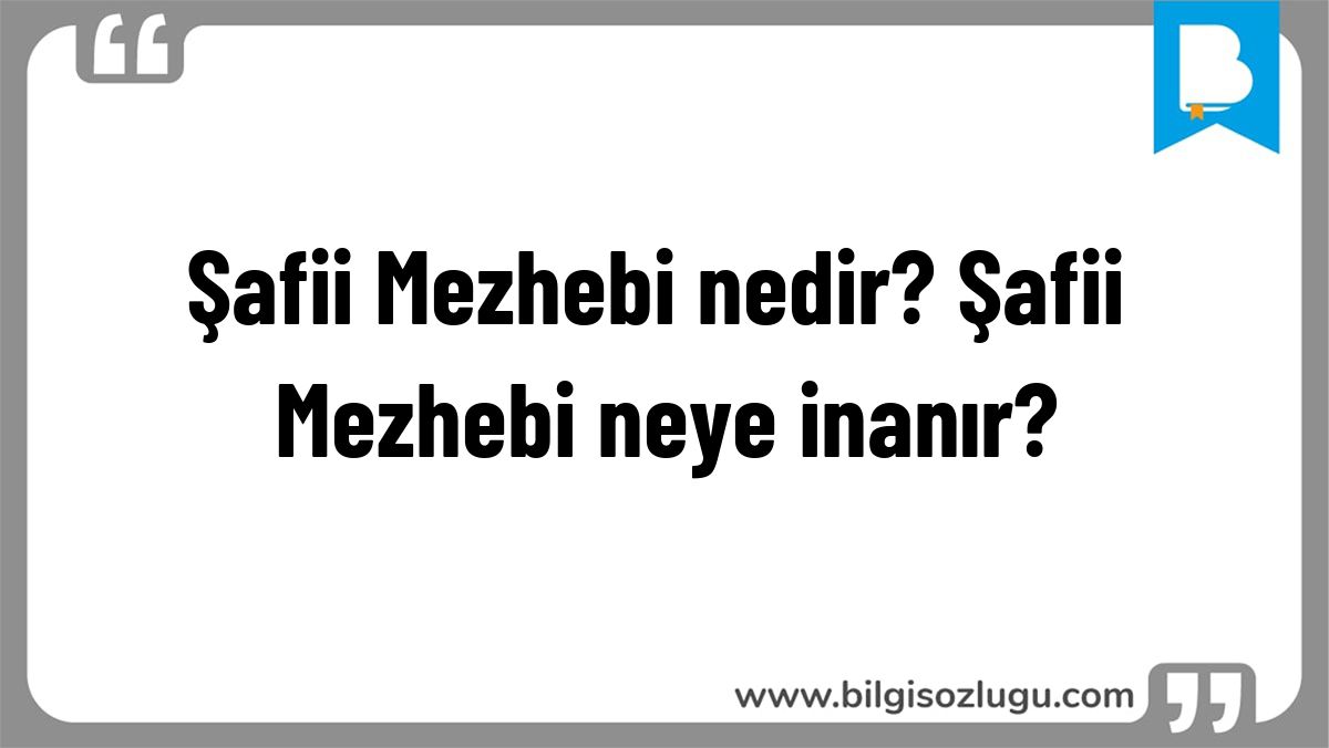 Şafii Mezhebi nedir? Şafii Mezhebi neye inanır?
