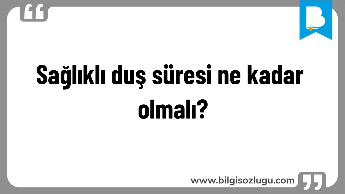 Sağlıklı duş süresi ne kadar olmalı?