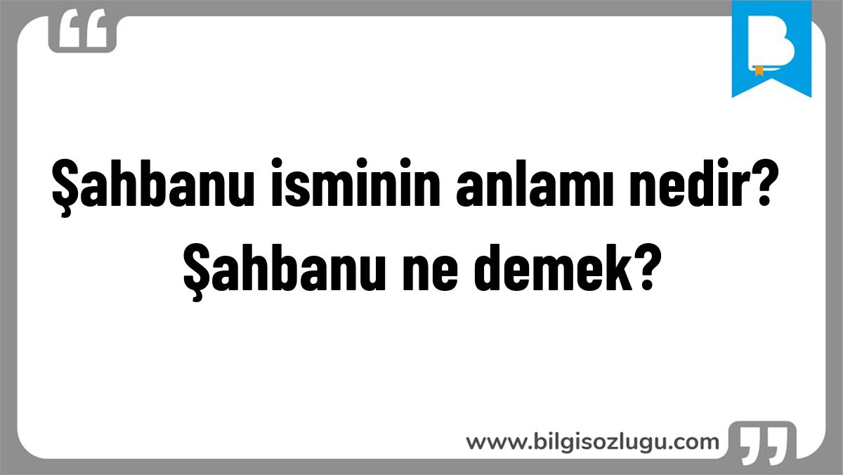 Şahbanu isminin anlamı nedir? Şahbanu ne demek?