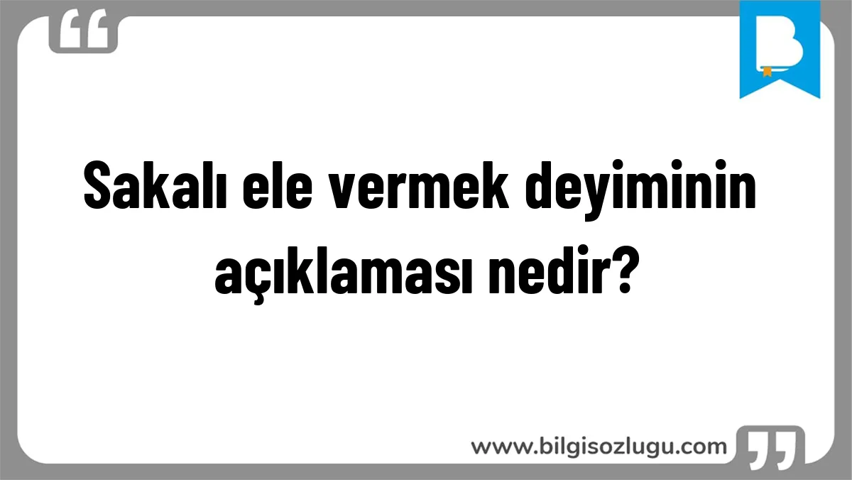 Sakalı ele vermek deyiminin açıklaması nedir?