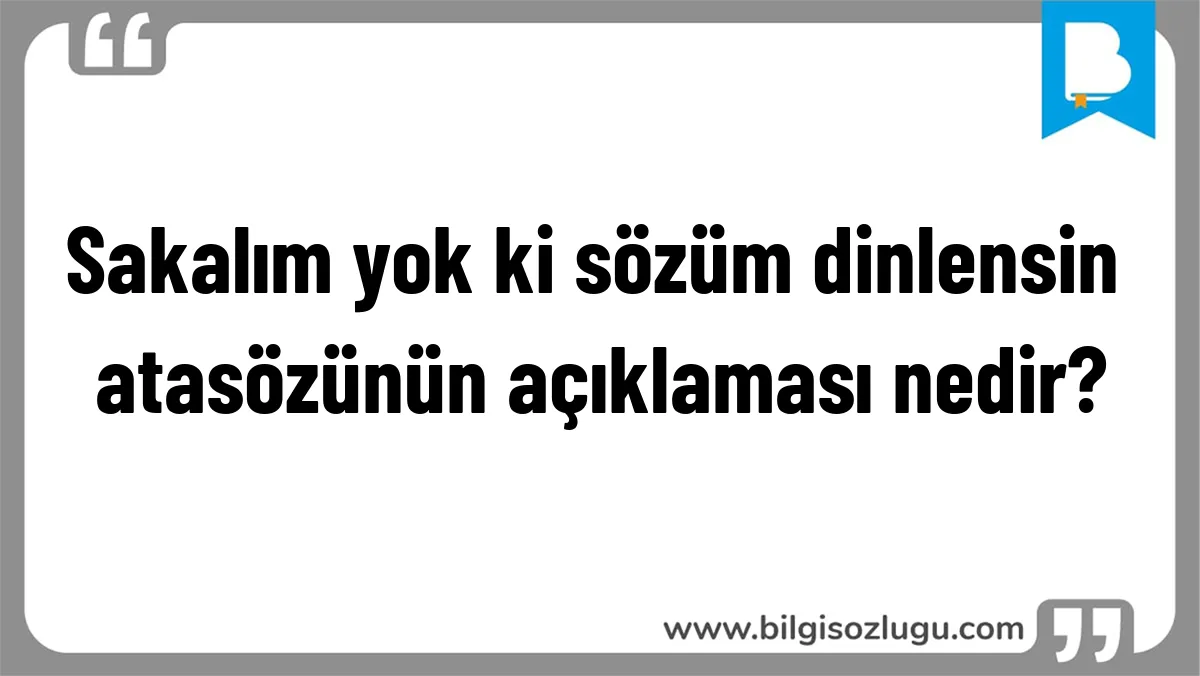 Sakalım yok ki sözüm dinlensin atasözünün açıklaması nedir?
