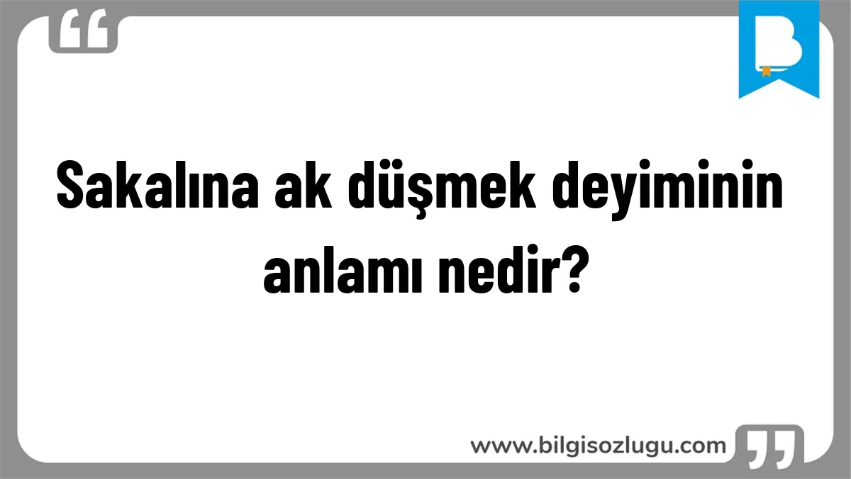 Sakalına ak düşmek deyiminin anlamı nedir?