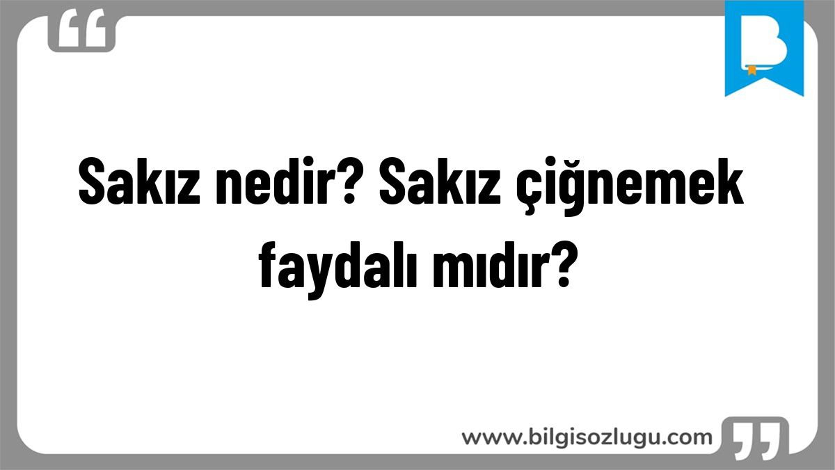 Sakız nedir? Sakız çiğnemek faydalı mıdır?