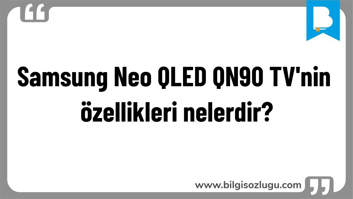 Samsung Neo QLED QN90 TV'nin özellikleri nelerdir?