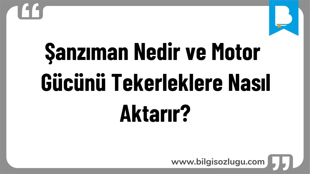 Şanzıman Nedir ve Motor Gücünü Tekerleklere Nasıl Aktarır?
