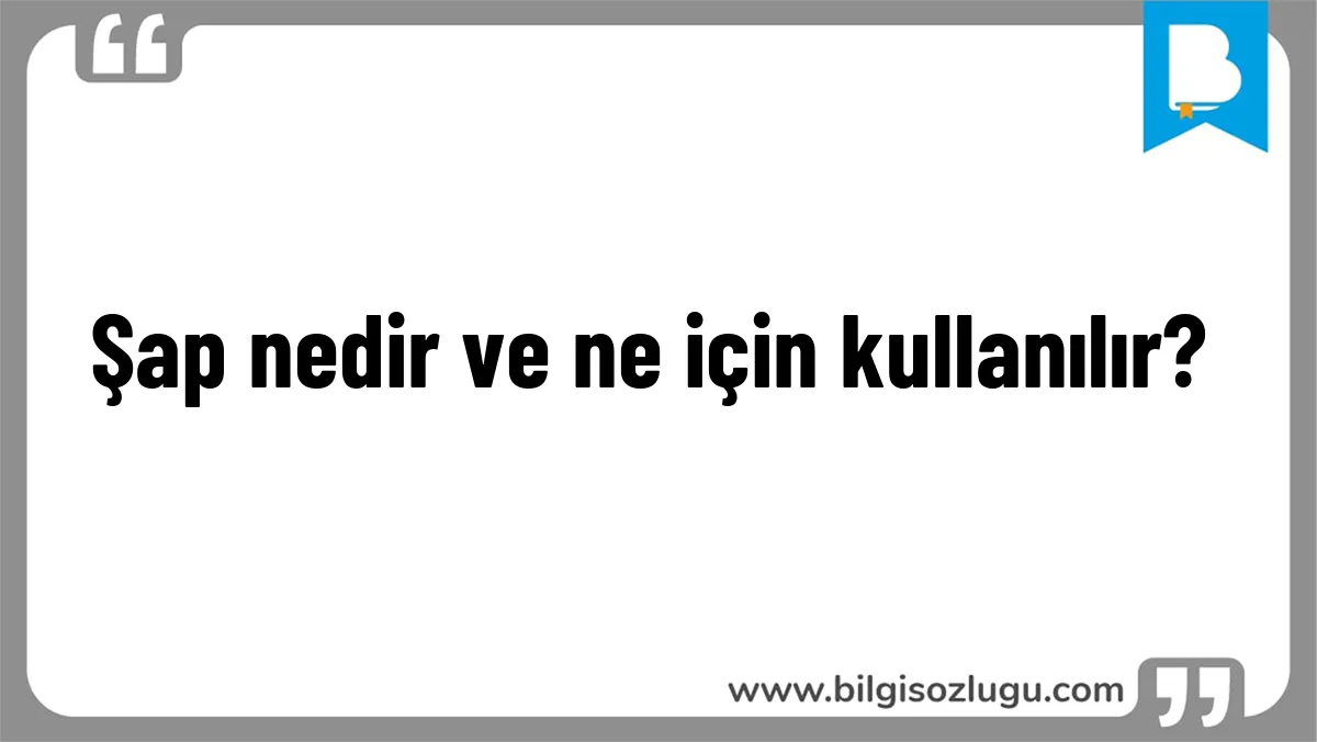 Şap nedir ve ne için kullanılır?