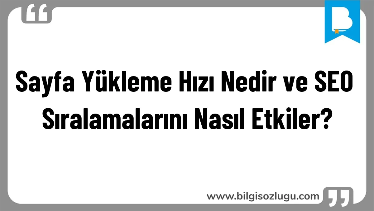 Sayfa Yükleme Hızı Nedir ve SEO Sıralamalarını Nasıl Etkiler?