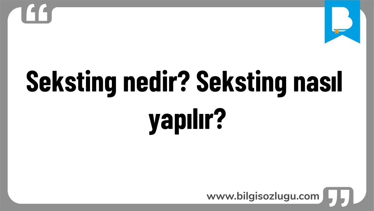 Seksting nedir? Seksting nasıl yapılır?