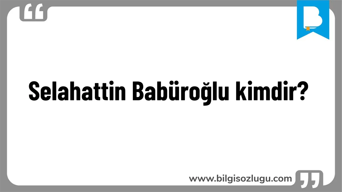 Selahattin Babüroğlu kimdir?