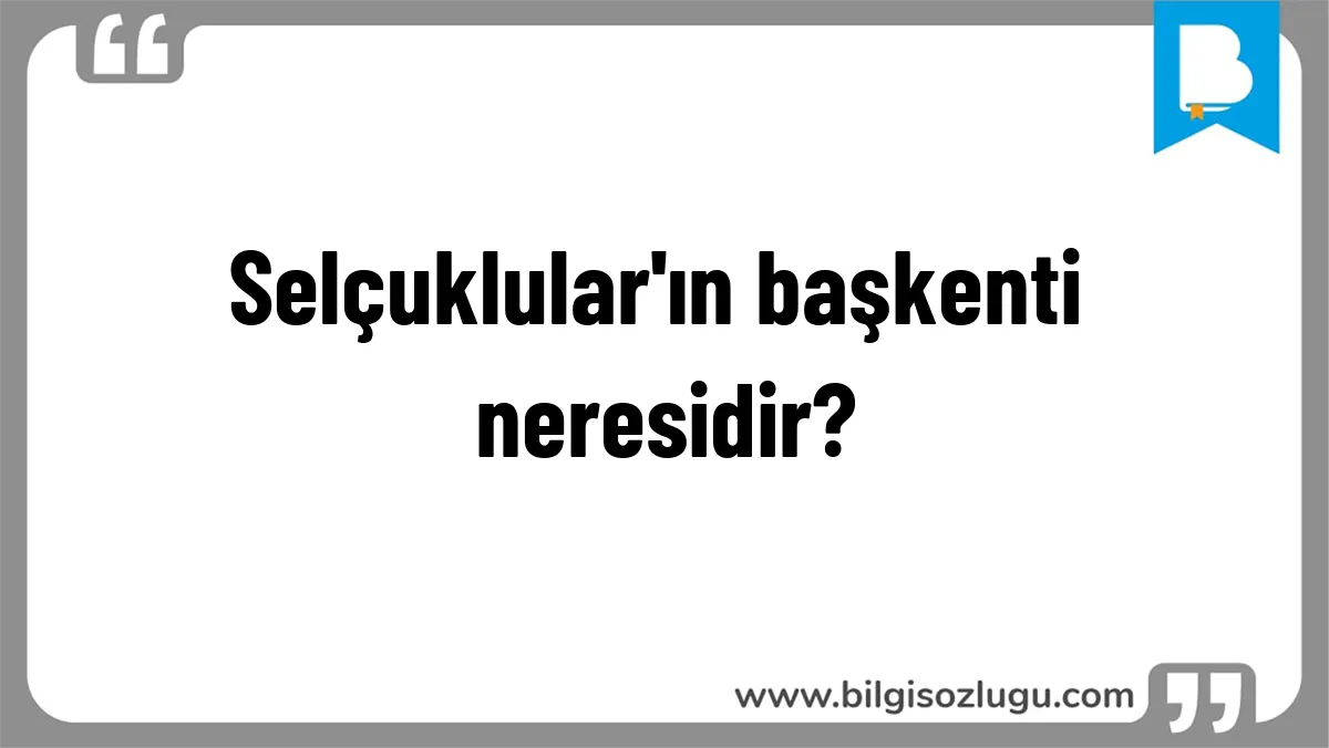 Selçuklular'ın başkenti neresidir?