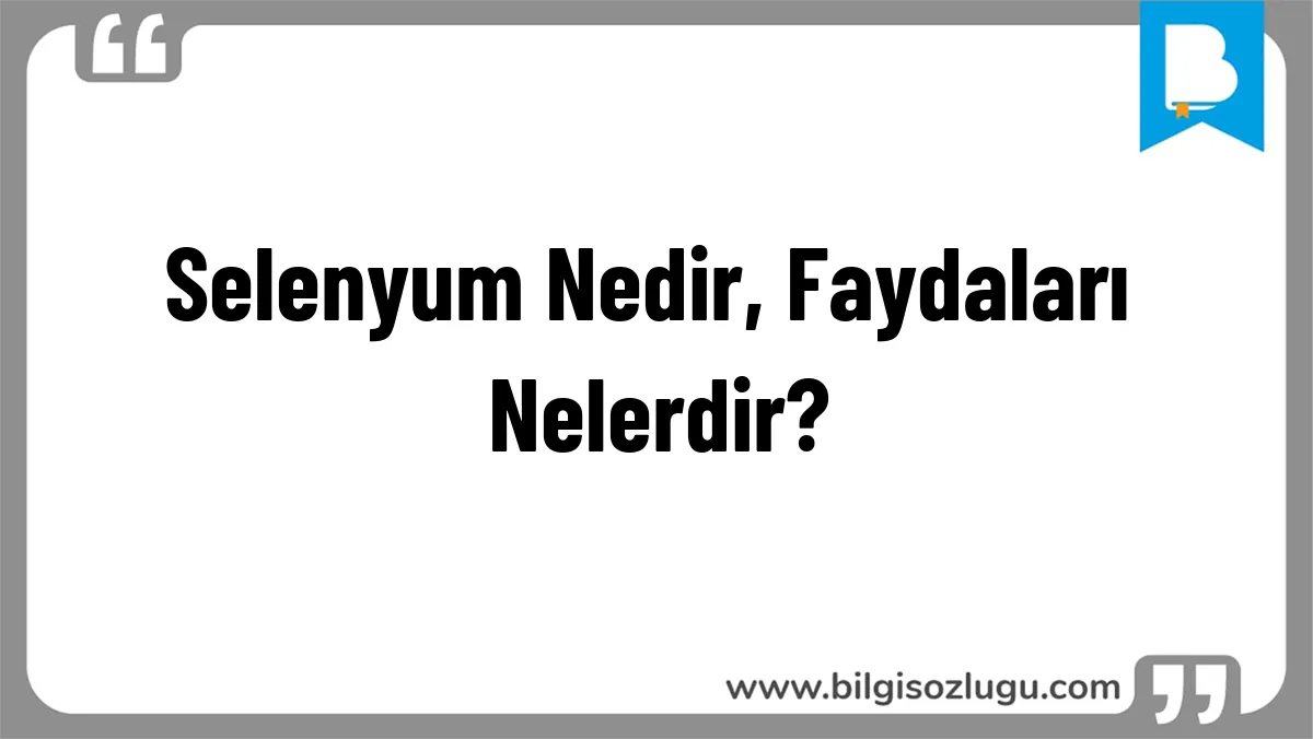 Selenyum Nedir, Faydaları Nelerdir?