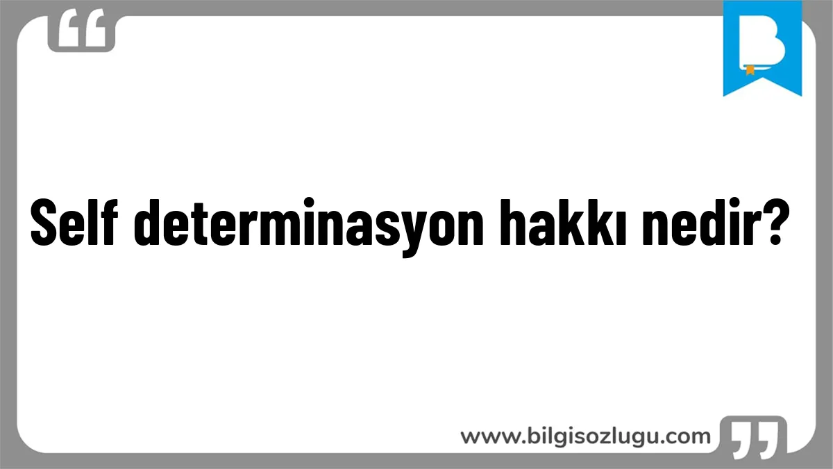 Self determinasyon hakkı nedir?