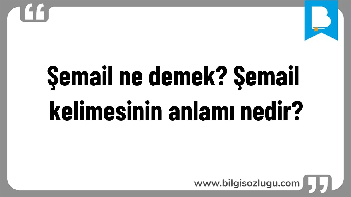 Şemail ne demek? Şemail kelimesinin anlamı nedir?