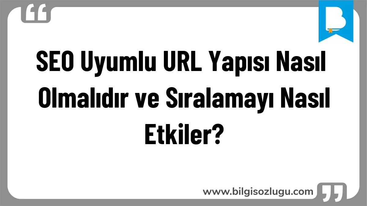 SEO Uyumlu URL Yapısı Nasıl Olmalıdır ve Sıralamayı Nasıl Etkiler?