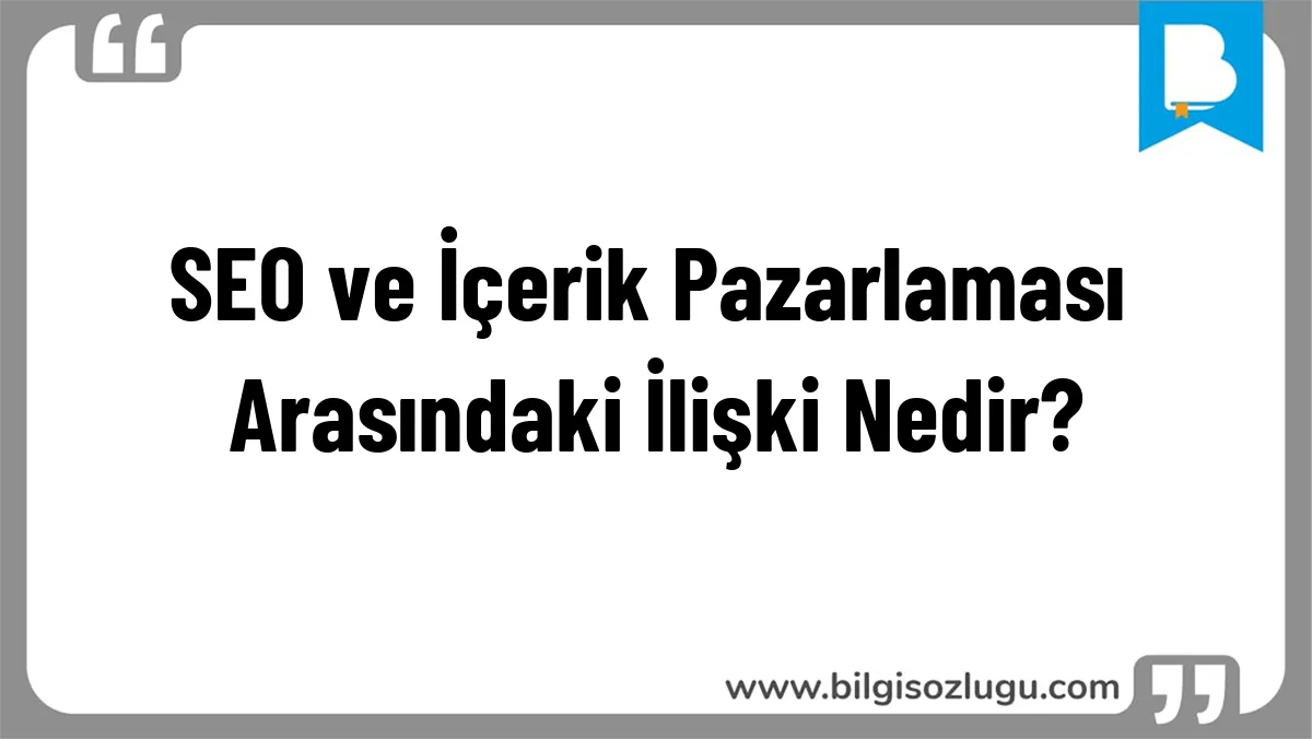 SEO ve İçerik Pazarlaması Arasındaki İlişki Nedir?