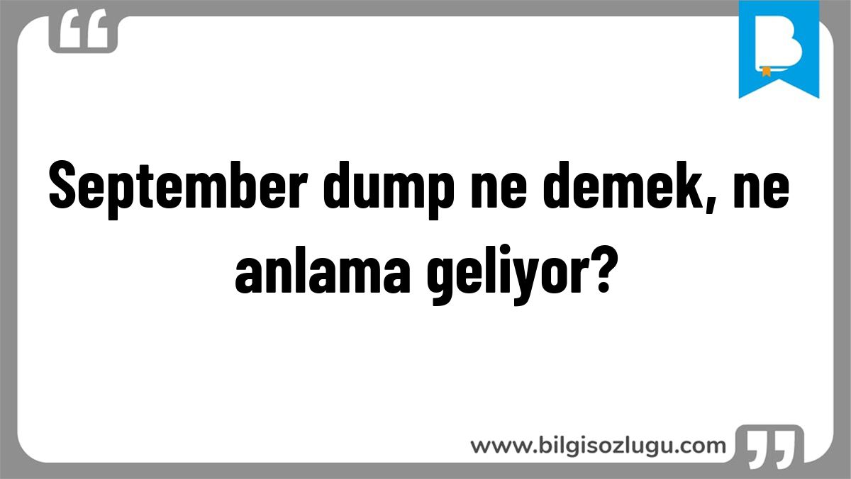 September dump ne demek, ne anlama geliyor?