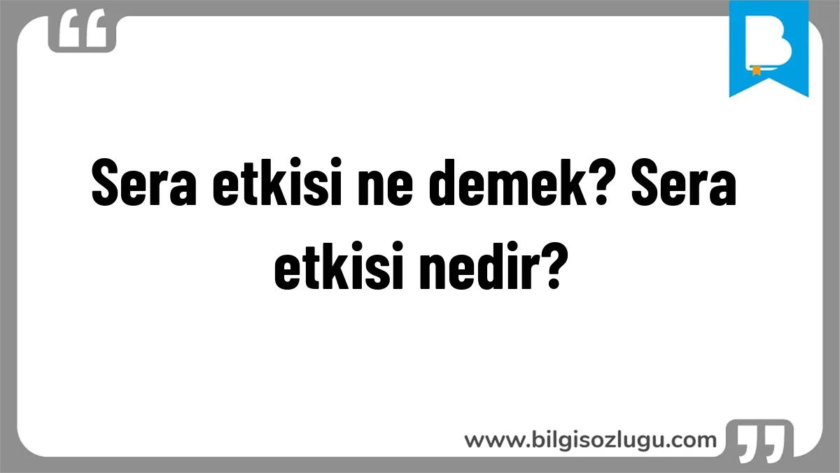 Sera etkisi ne demek? Sera etkisi nedir?