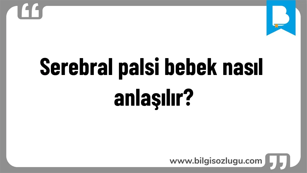 Serebral palsi bebek nasıl anlaşılır?