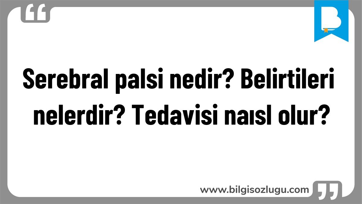 Serebral palsi nedir? Belirtileri nelerdir? Tedavisi naısl olur?