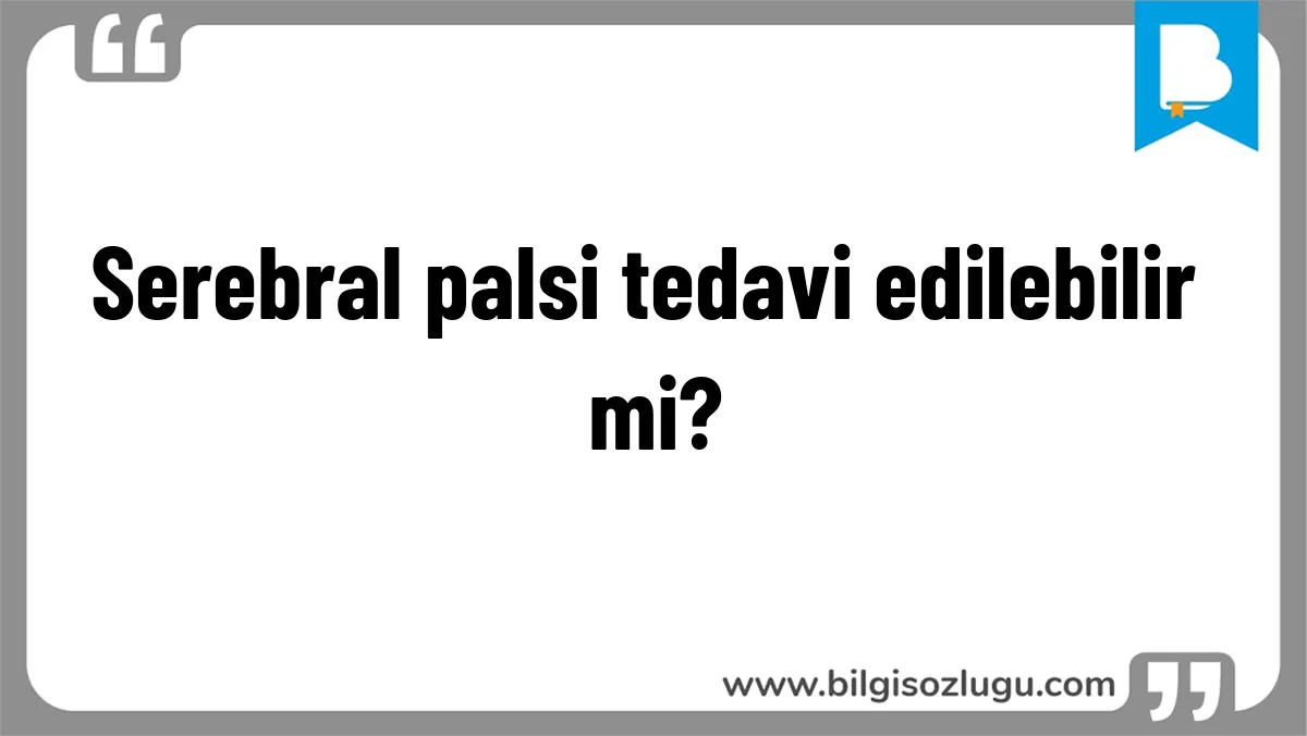 Serebral palsi tedavi edilebilir mi?
