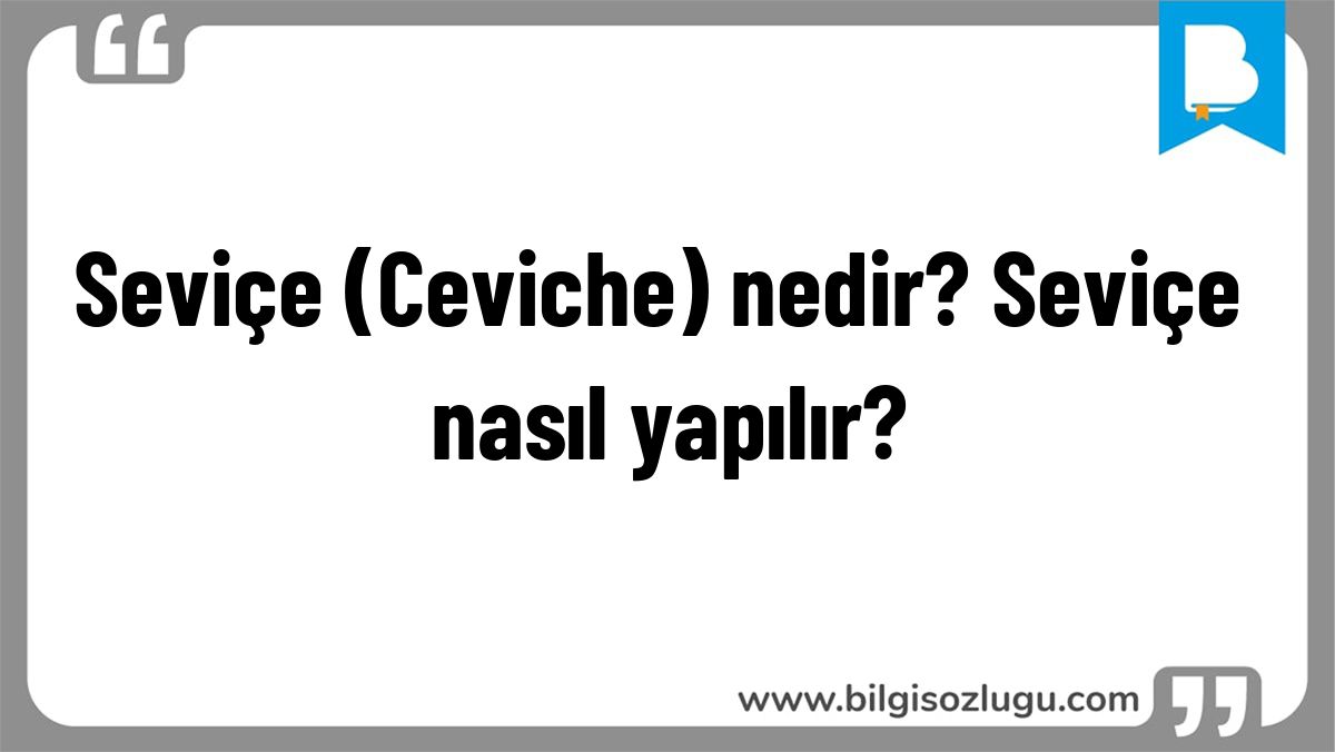 Seviçe (Ceviche) nedir? Seviçe nasıl yapılır?