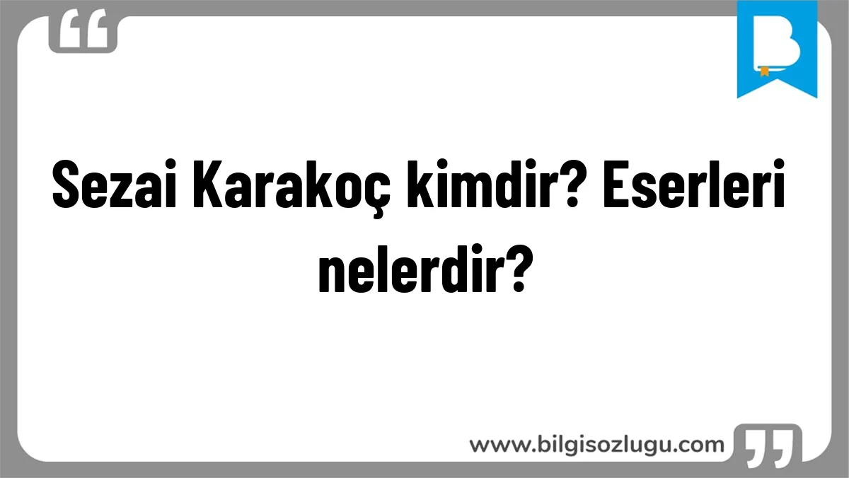 Sezai Karakoç kimdir? Eserleri nelerdir?