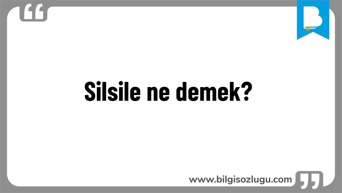 Silsile ne demek?