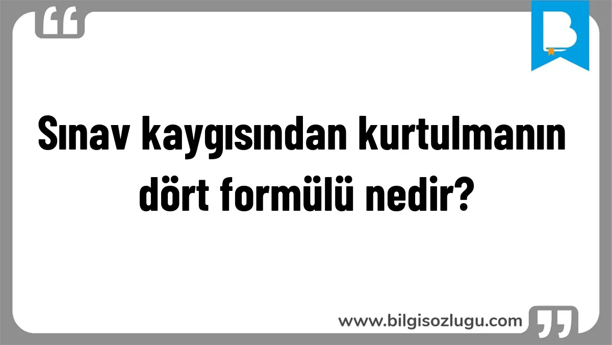 Sınav kaygısından kurtulmanın dört formülü nedir?