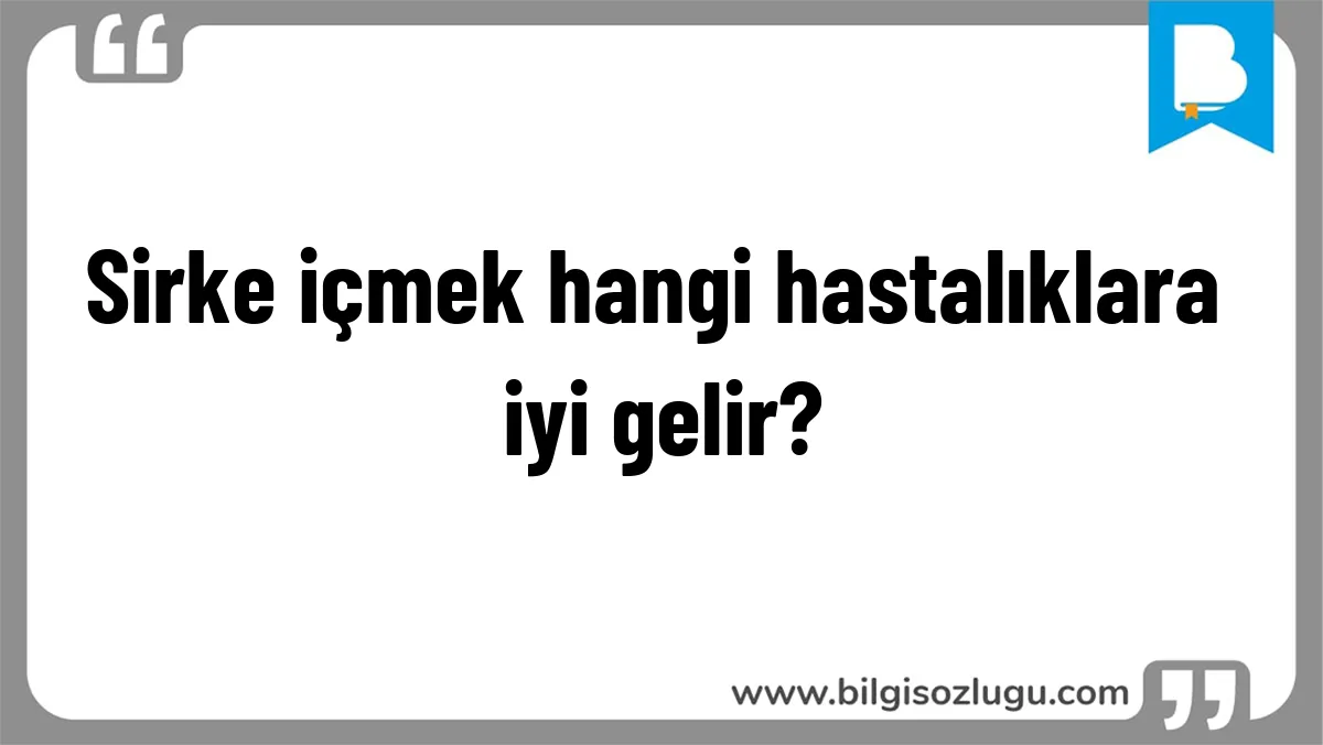 Sirke içmek hangi hastalıklara iyi gelir?