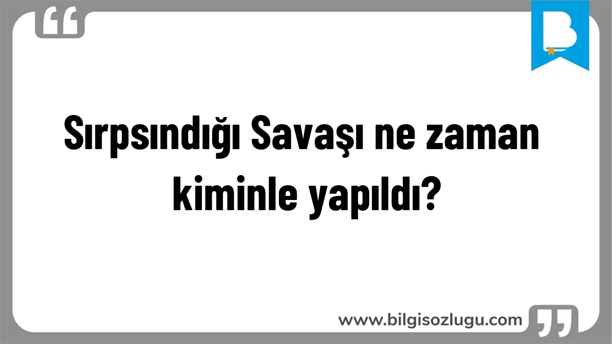 Sırpsındığı Savaşı ne zaman kiminle yapıldı?