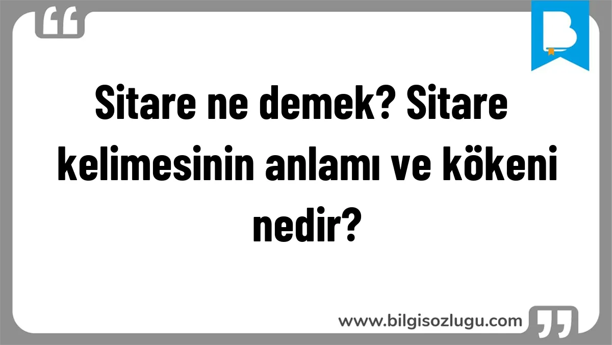 Sitare ne demek? Sitare kelimesinin anlamı ve kökeni nedir?